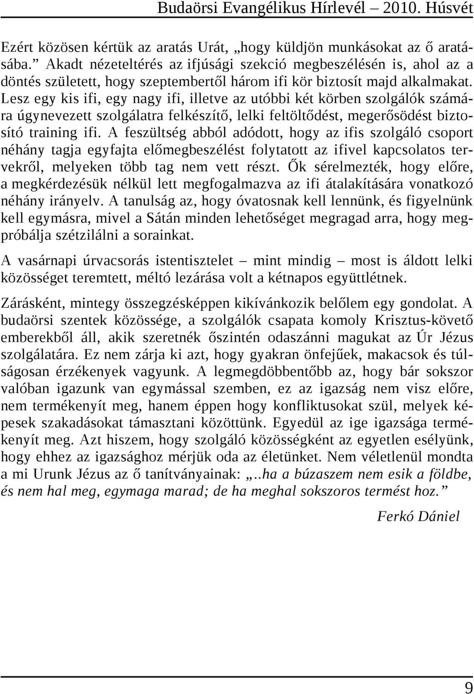 Lesz egy kis ifi, egy nagy ifi, illetve az utóbbi két körben szolgálók számára úgynevezett szolgálatra felkészítő, lelki feltöltődést, megerősödést biztosító training ifi.