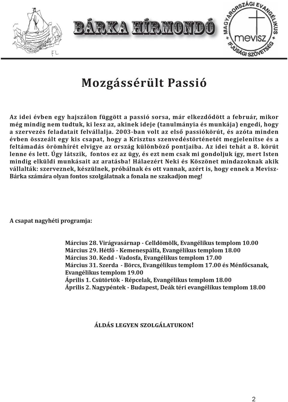 2003-ban volt az első passiókörút, és azóta minden évben összeált egy kis csapat, hogy a Krisztus szenvedéstörténetét megjelenítse és a feltámadás örömhírét elvigye az ország különböző pontjaiba.