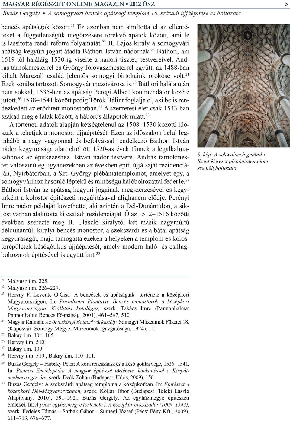 23 Báthori, aki 1519-től haláláig 1530-ig viselte a nádori tisztet, testvéreivel, András tárnokmesterrel és György főlovászmesterrel együtt, az 1488-ban kihalt Marczali család jelentős somogyi