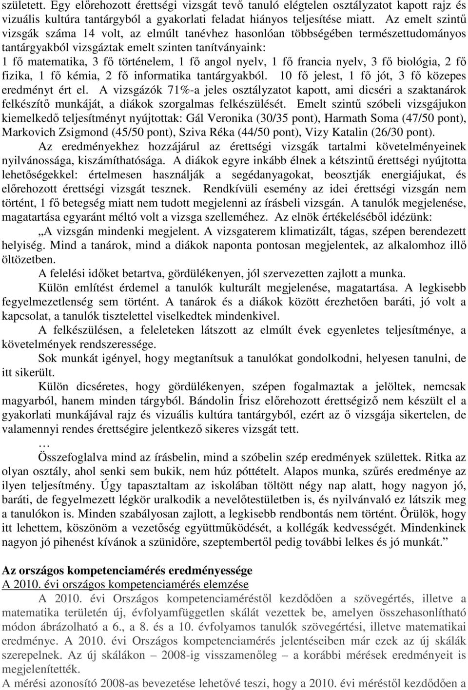 nyelv, 1 fő francia nyelv, 3 fő biológia, 2 fő fizika, 1 fő kémia, 2 fő informatika tantárgyakból. 10 fő jelest, 1 fő jót, 3 fő közepes eredményt ért el.