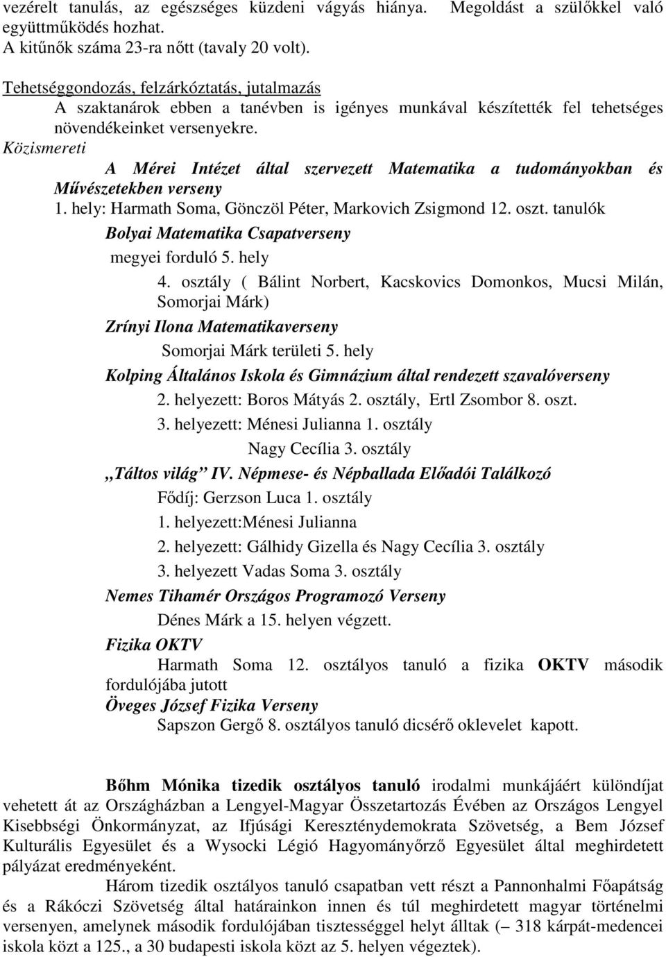 Közismereti A Mérei Intézet által szervezett Matematika a tudományokban és Művészetekben verseny 1. hely: Harmath Soma, Gönczöl Péter, Markovich Zsigmond 12. oszt.