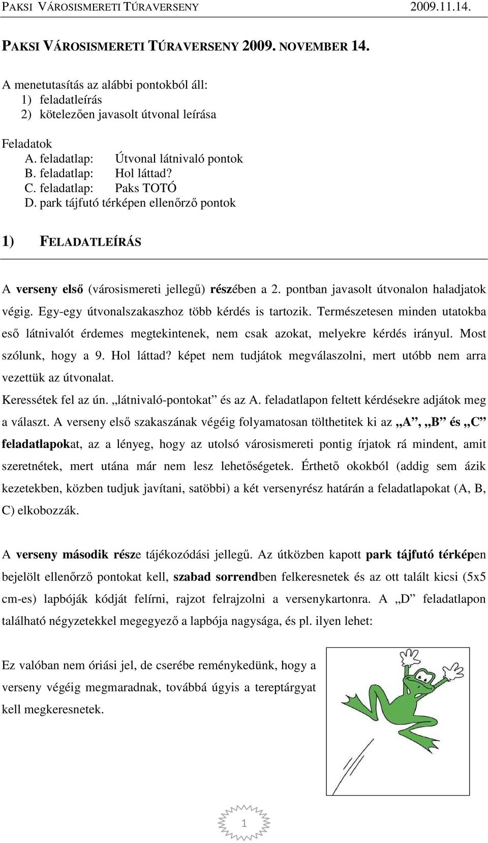 pontban javasolt útvonalon haladjatok végig. Egy-egy útvonalszakaszhoz több kérdés is tartozik.