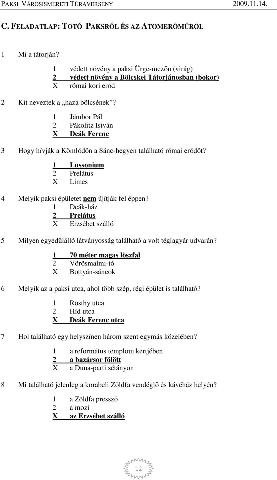 1 Jámbor Pál 2 Pákolitz István X Deák Ferenc 3 Hogy hívják a Kömlődön a Sánc-hegyen található római erődöt? 1 Lussonium 2 Prelátus X Limes 4 Melyik paksi épületet nem újítják fel éppen?