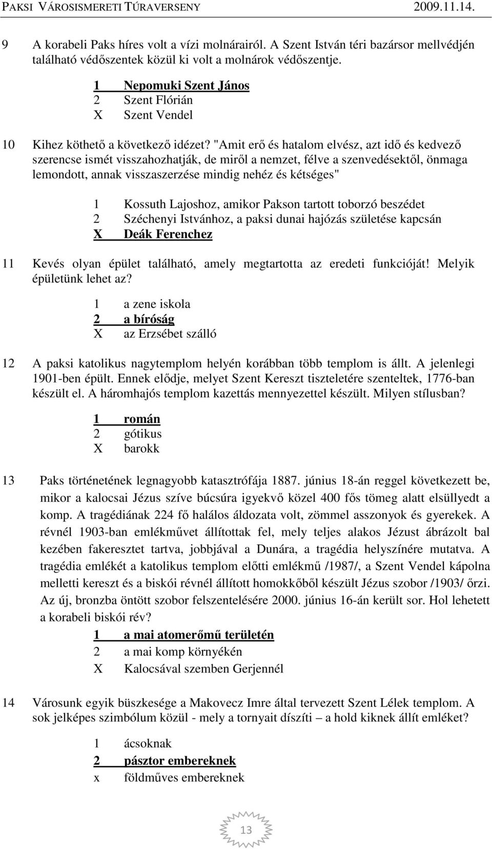 "Amit erő és hatalom elvész, azt idő és kedvező szerencse ismét visszahozhatják, de miről a nemzet, félve a szenvedésektől, önmaga lemondott, annak visszaszerzése mindig nehéz és kétséges" 1 Kossuth