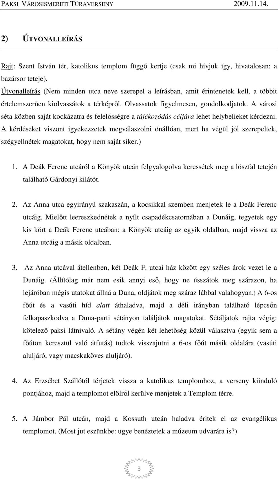 A városi séta közben saját kockázatra és felelősségre a tájékozódás céljára lehet helybelieket kérdezni.