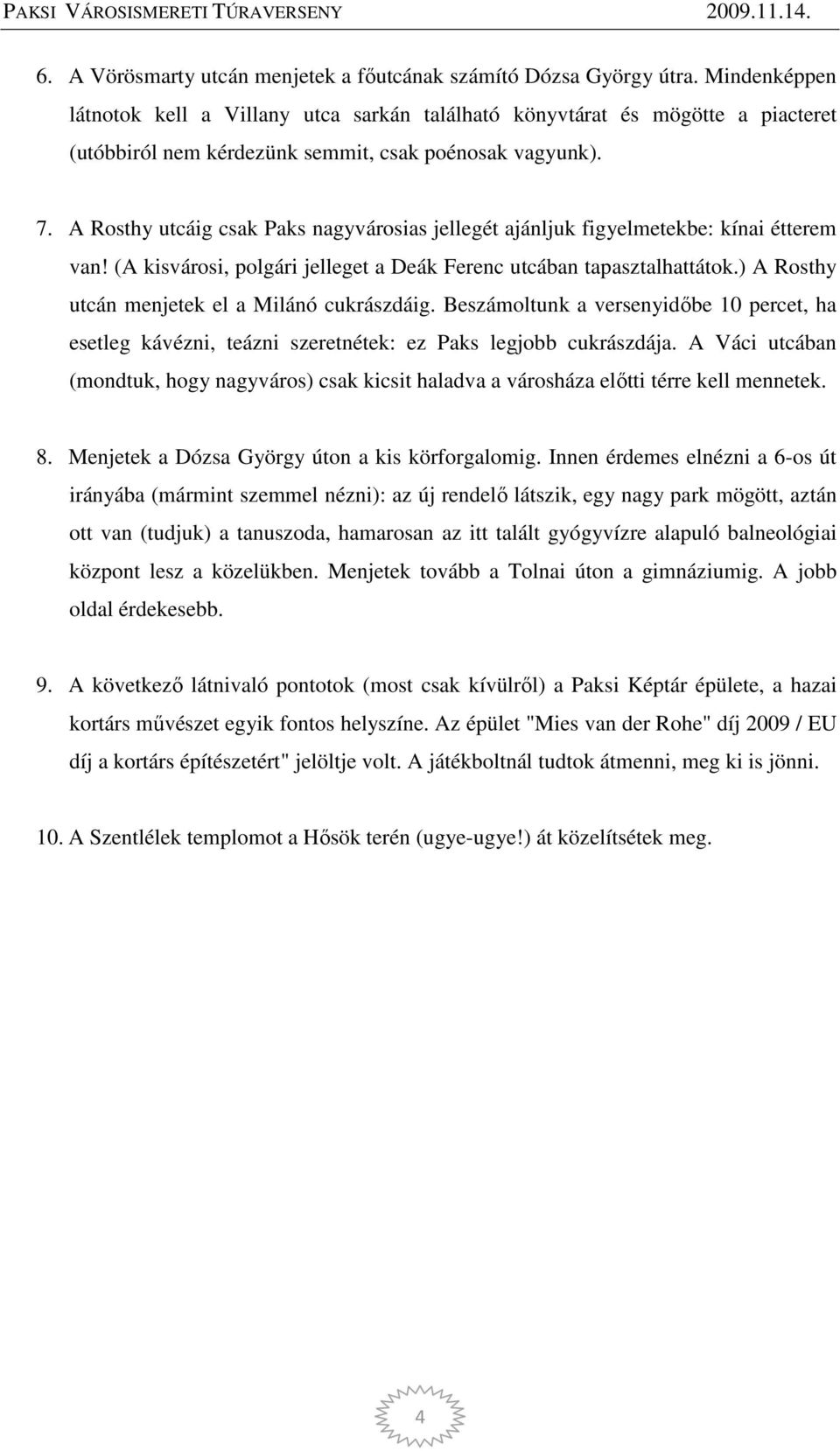 A Rosthy utcáig csak Paks nagyvárosias jellegét ajánljuk figyelmetekbe: kínai étterem van! (A kisvárosi, polgári jelleget a Deák Ferenc utcában tapasztalhattátok.