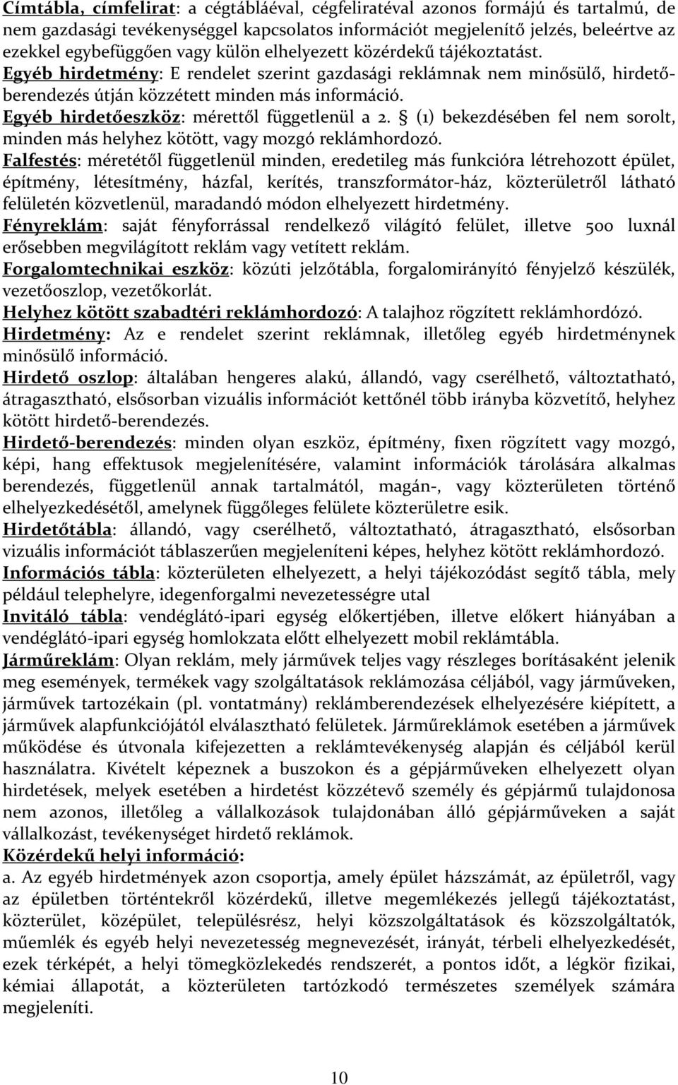 Egyéb hirdetőeszköz: mérettől függetlenül a 2. (1) bekezdésében fel nem sorolt, minden más helyhez kötött, vagy mozgó reklámhordozó.