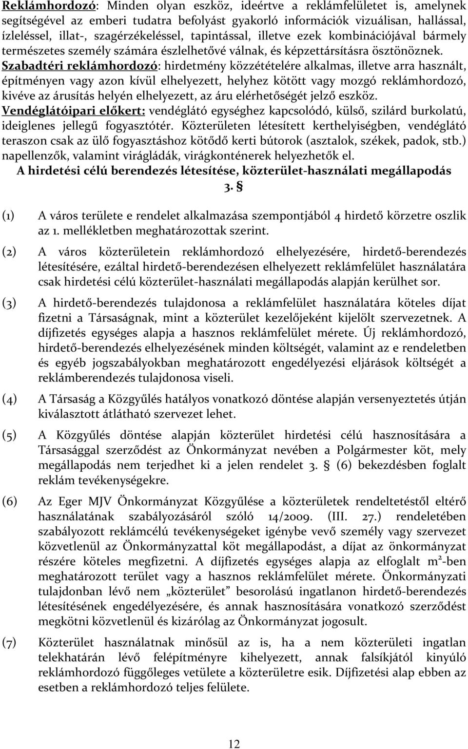 Szabadtéri reklámhordozó: hirdetmény közzétételére alkalmas, illetve arra használt, építményen vagy azon kívül elhelyezett, helyhez kötött vagy mozgó reklámhordozó, kivéve az árusítás helyén