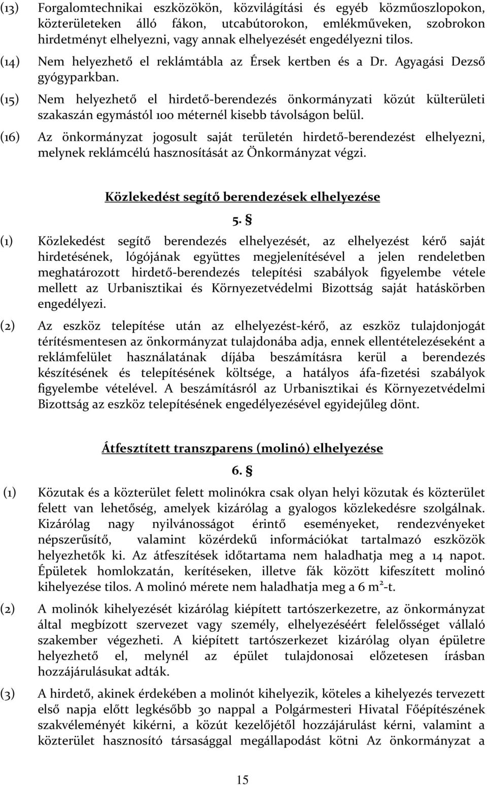 (15) Nem helyezhető el hirdető-berendezés önkormányzati közút külterületi szakaszán egymástól 100 méternél kisebb távolságon belül.