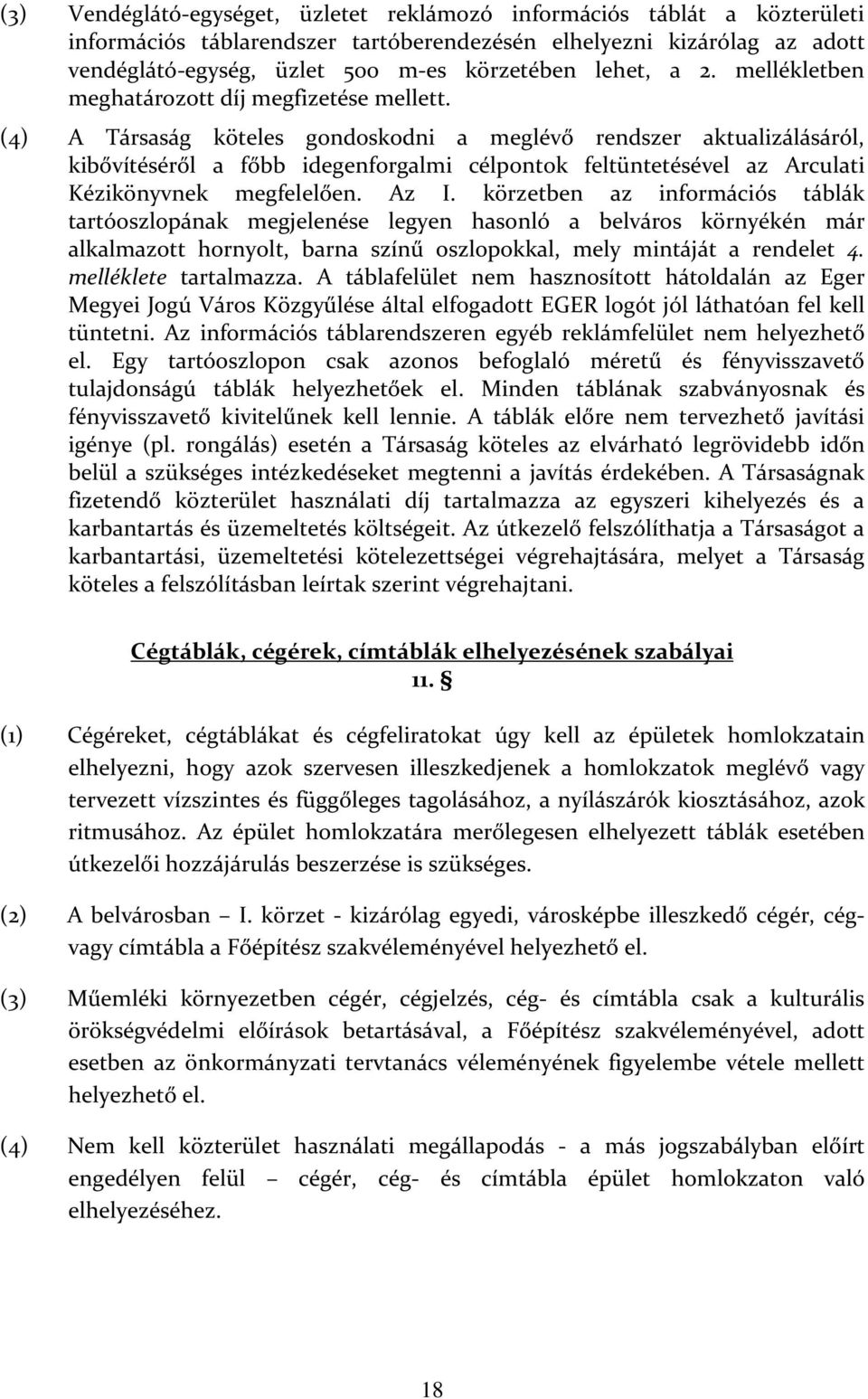 (4) A Társaság köteles gondoskodni a meglévő rendszer aktualizálásáról, kibővítéséről a főbb idegenforgalmi célpontok feltüntetésével az Arculati Kézikönyvnek megfelelően. Az I.