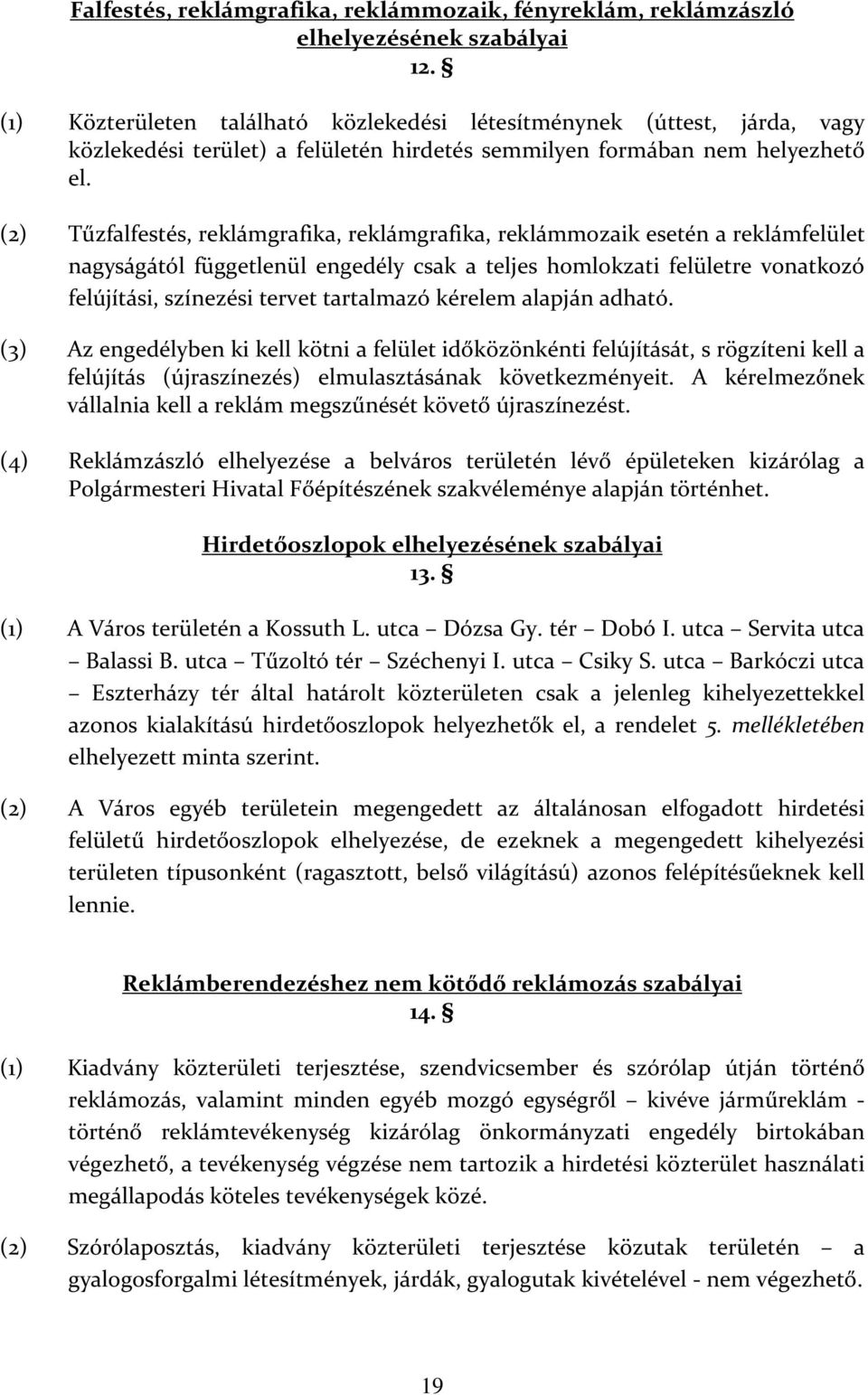 (2) Tűzfalfestés, reklámgrafika, reklámgrafika, reklámmozaik esetén a reklámfelület nagyságától függetlenül engedély csak a teljes homlokzati felületre vonatkozó felújítási, színezési tervet