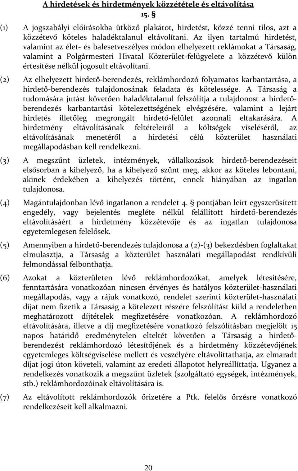 jogosult eltávolítani. (2) Az elhelyezett hirdető-berendezés, reklámhordozó folyamatos karbantartása, a hirdető-berendezés tulajdonosának feladata és kötelessége.