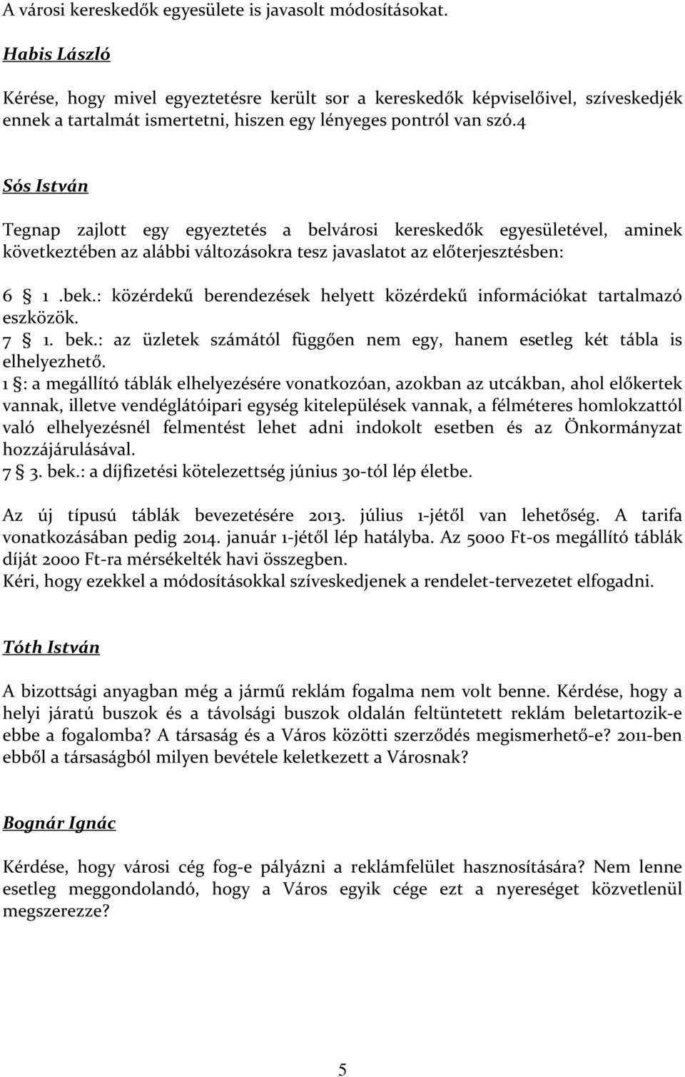 4 Sós István Tegnap zajlott egy egyeztetés a belvárosi kereskedők egyesületével, aminek következtében az alábbi változásokra tesz javaslatot az előterjesztésben: 6 1.bek.