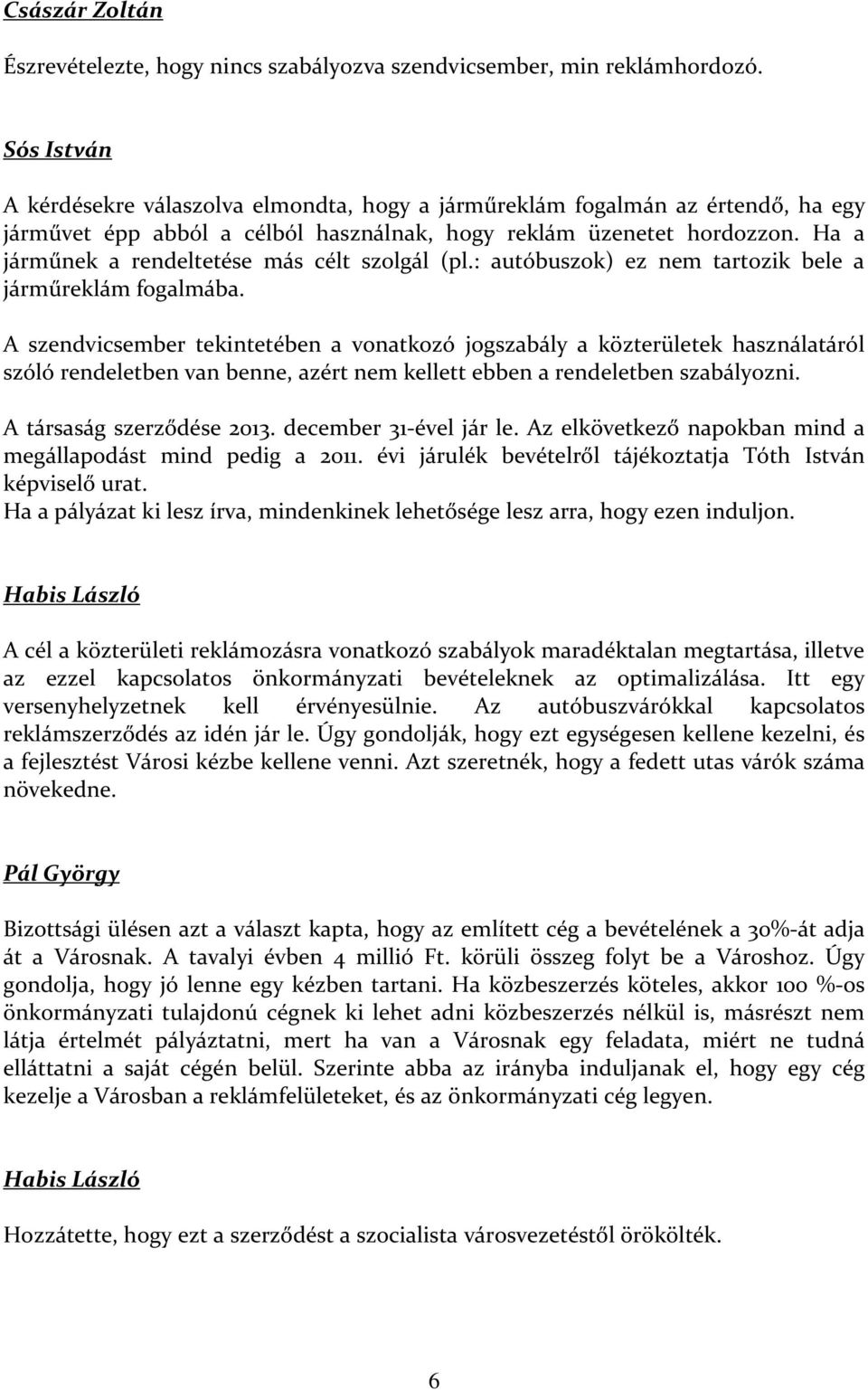 Ha a járműnek a rendeltetése más célt szolgál (pl.: autóbuszok) ez nem tartozik bele a járműreklám fogalmába.