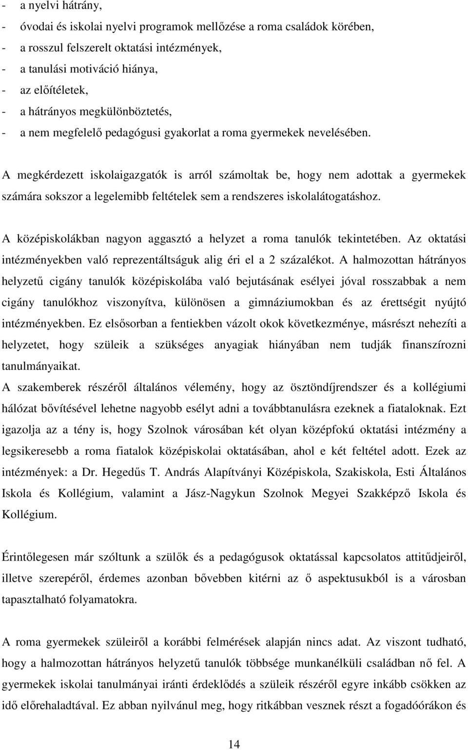 A megkérdezett iskolaigazgatók is arról számoltak be, hogy nem adottak a gyermekek számára sokszor a legelemibb feltételek sem a rendszeres iskolalátogatáshoz.