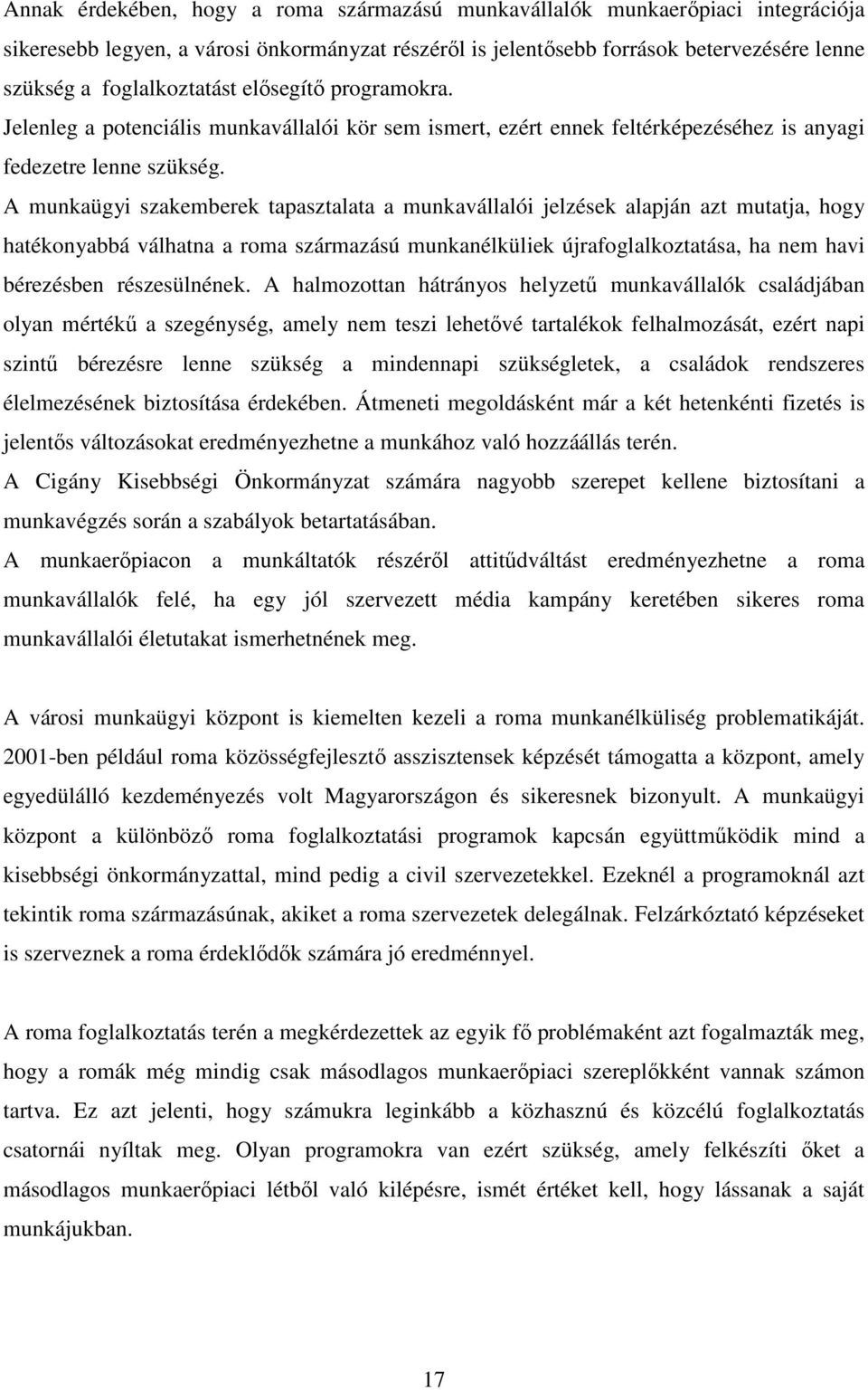 A munkaügyi szakemberek tapasztalata a munkavállalói jelzések alapján azt mutatja, hogy hatékonyabbá válhatna a roma származású munkanélküliek újrafoglalkoztatása, ha nem havi bérezésben