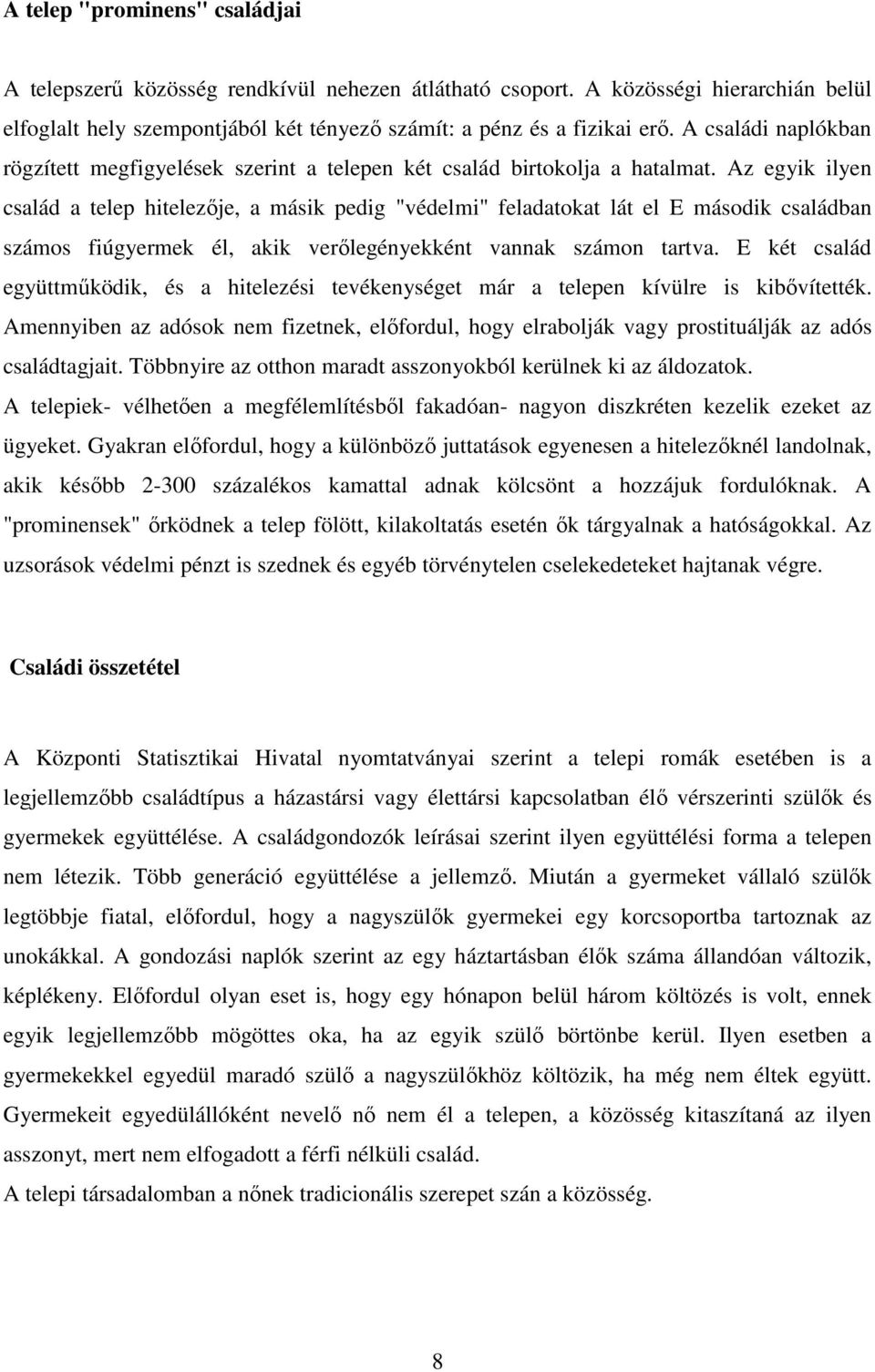 Az egyik ilyen család a telep hitelezője, a másik pedig "védelmi" feladatokat lát el E második családban számos fiúgyermek él, akik verőlegényekként vannak számon tartva.