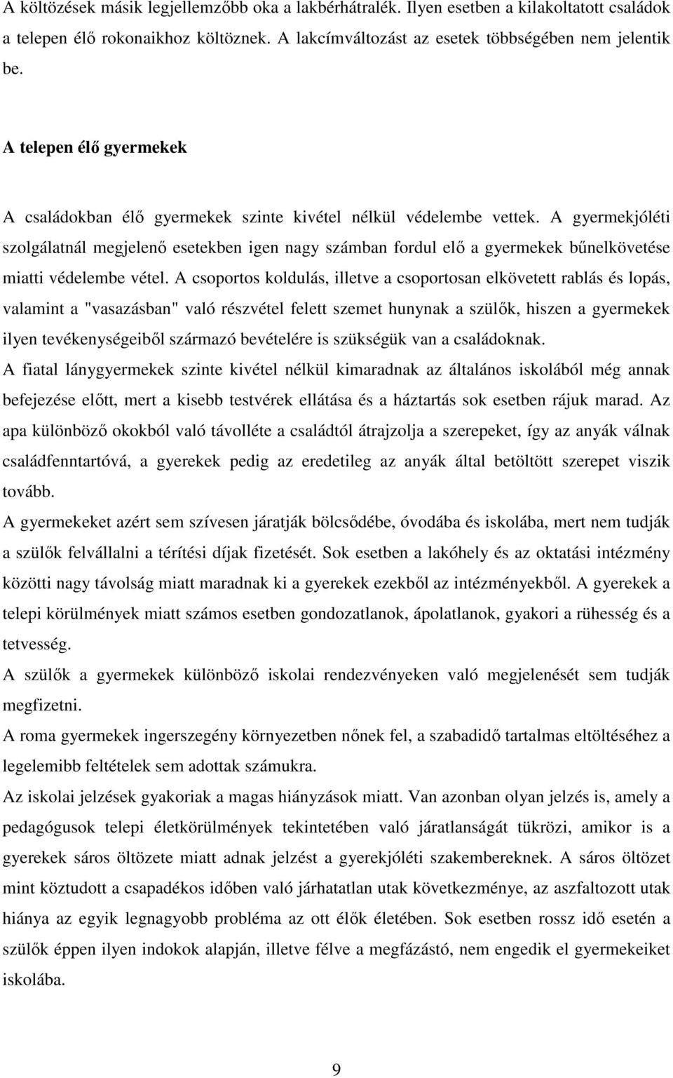 A gyermekjóléti szolgálatnál megjelenő esetekben igen nagy számban fordul elő a gyermekek bűnelkövetése miatti védelembe vétel.