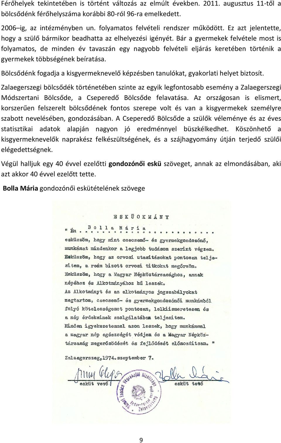 Bár a gyermekek felvétele most is folyamatos, de minden év tavaszán egy nagyobb felvételi eljárás keretében történik a gyermekek többségének beíratása.