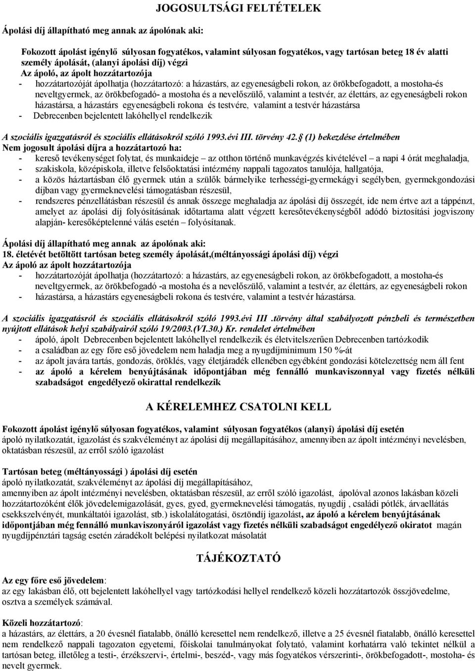 az örökbefogadó- a mostoha és a nevelőszülő, valamint a testvér, az élettárs, az egyeneságbeli rokon házastársa, a házastárs egyeneságbeli rokona és testvére, valamint a testvér házastársa -