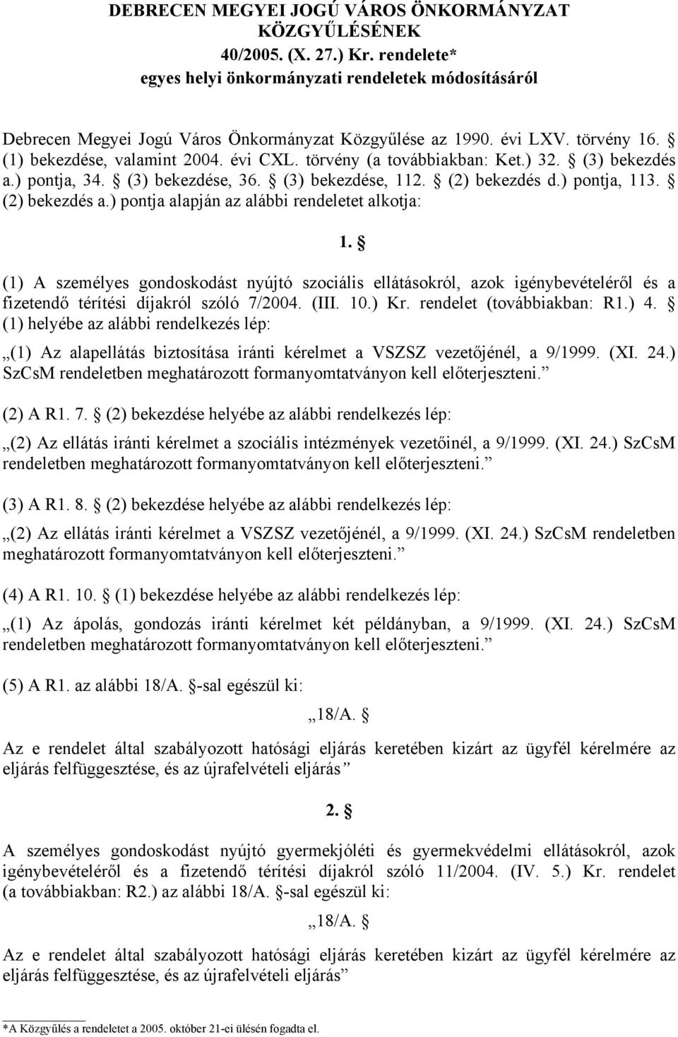 (2) bekezdés a.) pontja alapján az alábbi rendeletet alkotja: 1. (1) A személyes gondoskodást nyújtó szociális ellátásokról, azok igénybevételéről és a fizetendő térítési díjakról szóló 7/2004. (III.