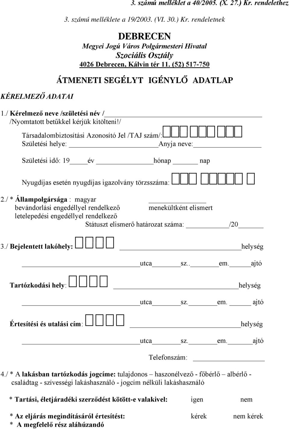 / Társadalombiztosítási Azonosító Jel /TAJ szám/: Születési helye: Anyja neve: Születési idő: 19 év hónap nap Nyugdíjas esetén nyugdíjas igazolvány törzsszáma: 2.