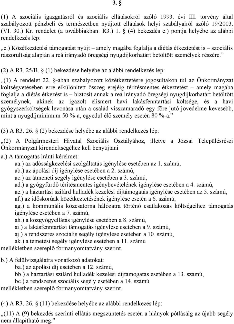 ) Közétkeztetési támogatást nyújt amely magába foglalja a diétás étkeztetést is szociális rászorultság alapján a reá irányadó öregségi nyugdíjkorhatárt betöltött személyek részére. (2) A R3. 25/B.