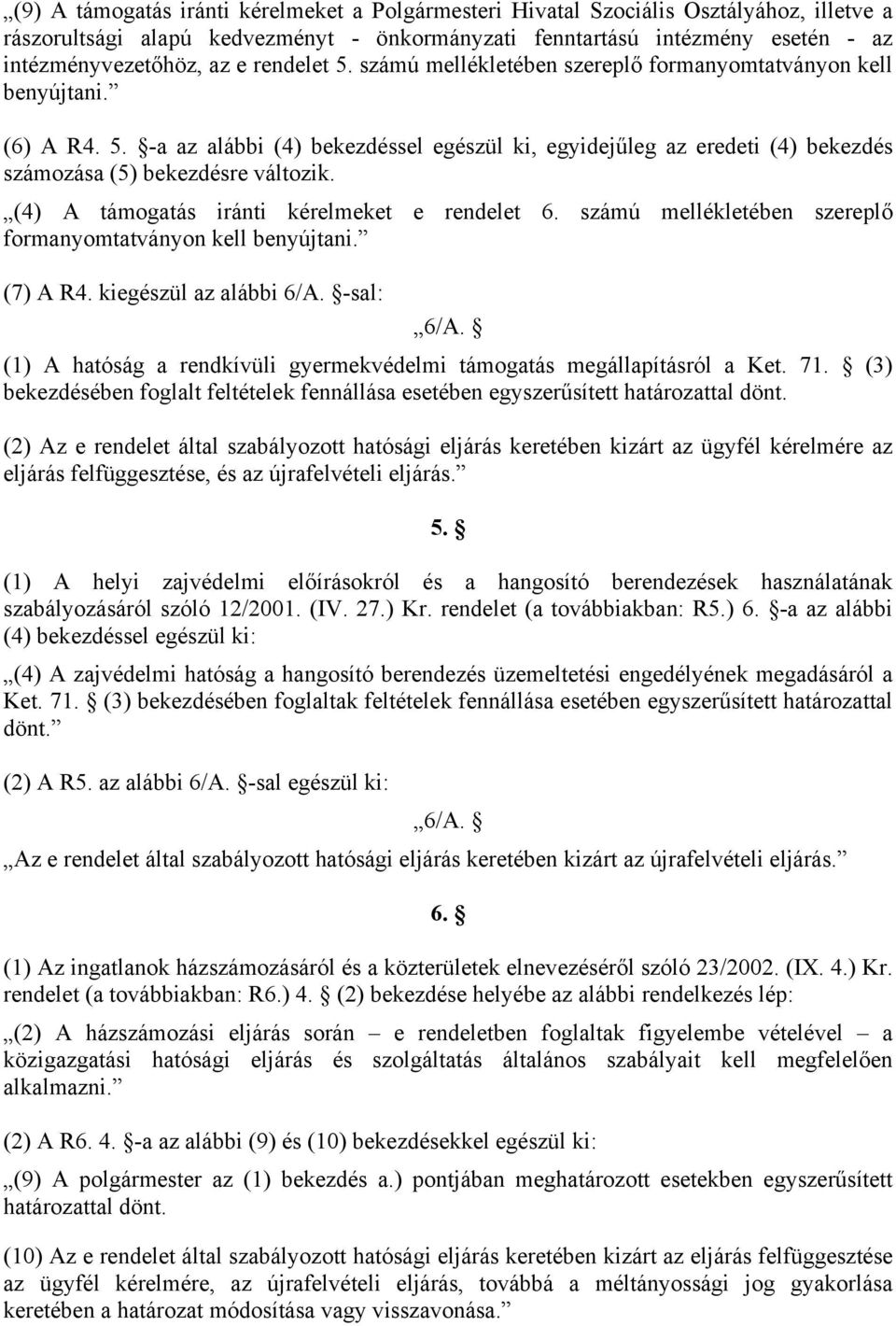 (4) A támogatás iránti kérelmeket e rendelet 6. számú mellékletében szereplő formanyomtatványon kell benyújtani. (7) A R4. kiegészül az alábbi 6/A. -sal: 6/A.