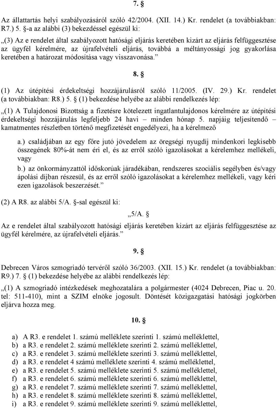 méltányossági jog gyakorlása keretében a határozat módosítása vagy visszavonása. 8. (1) Az útépítési érdekeltségi hozzájárulásról szóló 11/2005. (IV. 29.) Kr. rendelet (a továbbiakban: R8.) 5.