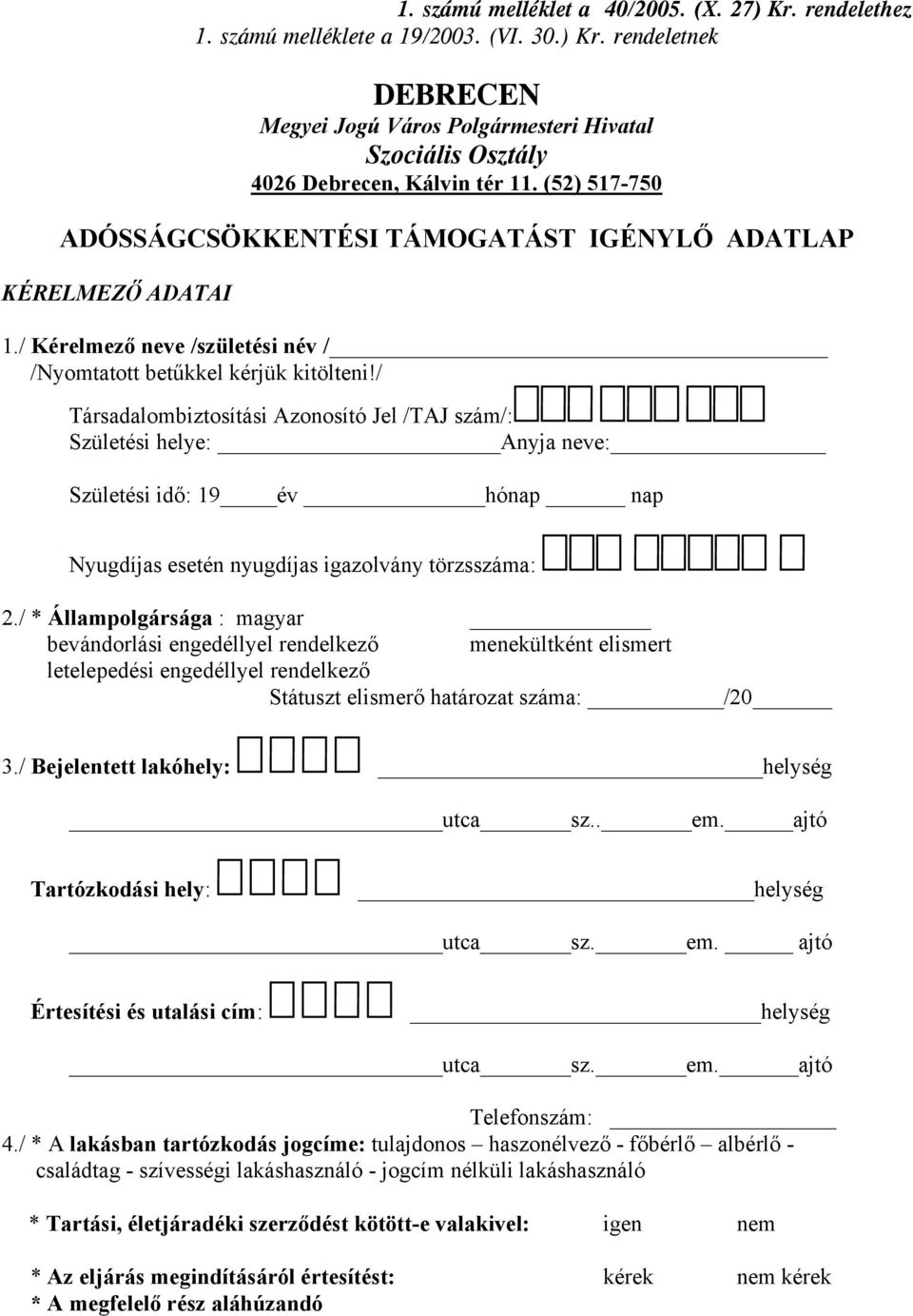 / Társadalombiztosítási Azonosító Jel /TAJ szám/: Születési helye: Anyja neve: Születési idő: 19 év hónap nap Nyugdíjas esetén nyugdíjas igazolvány törzsszáma: 2.