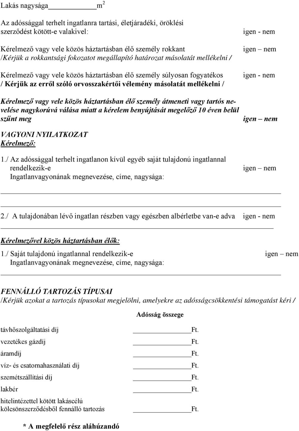 Kérelmező vagy vele közös háztartásban élő személy átmeneti vagy tartós nevelése nagykorúvá válása miatt a kérelem benyújtását megelőző 10 éven belül szűnt meg igen - nem igen nem igen - nem igen nem