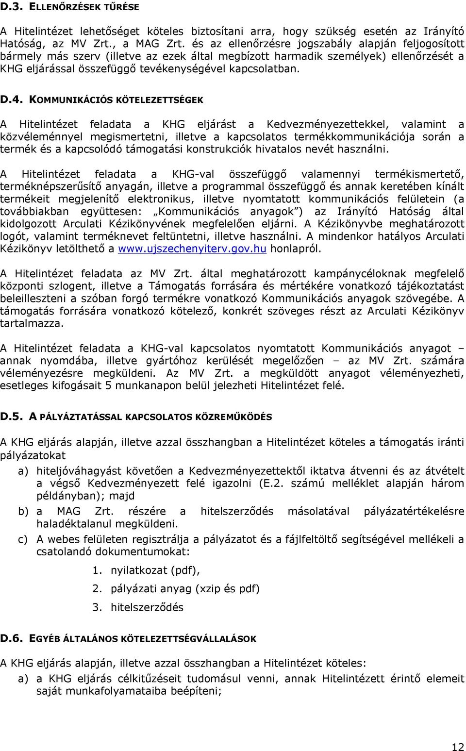 KOMMUNIKÁCIÓS KÖTELEZETTSÉGEK A Hitelintézet feladata a KHG eljárást a Kedvezményezettekkel, valamint a közvéleménnyel megismertetni, illetve a kapcsolatos termékkommunikációja során a termék és a