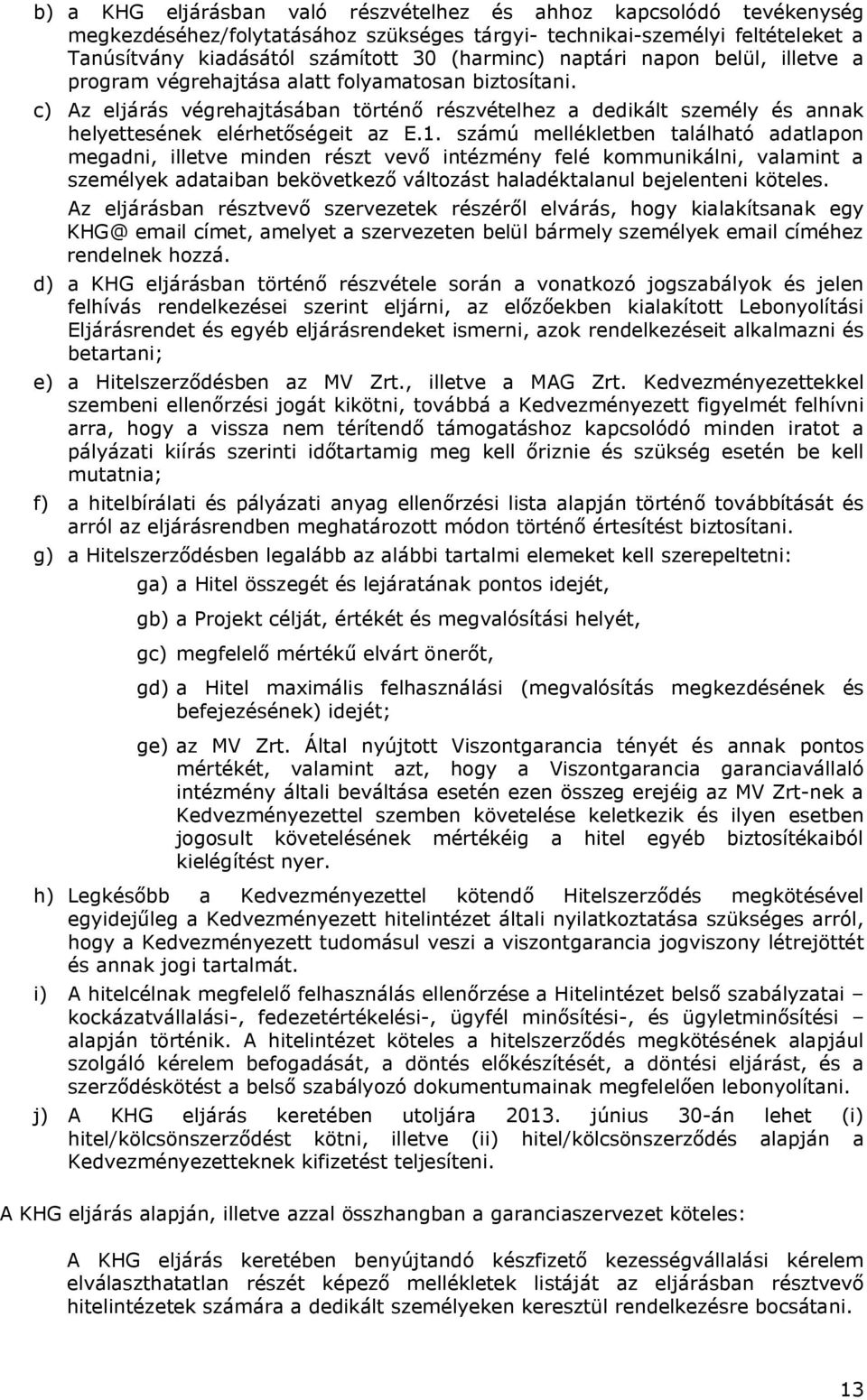 számú mellékletben található adatlapon megadni, illetve minden részt vevő intézmény felé kommunikálni, valamint a személyek adataiban bekövetkező változást haladéktalanul bejelenteni köteles.