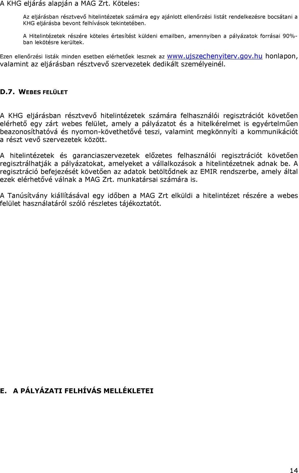 ujszechenyiterv.gov.hu honlapon, valamint az eljárásban résztvevő szervezetek dedikált személyeinél. D.7.