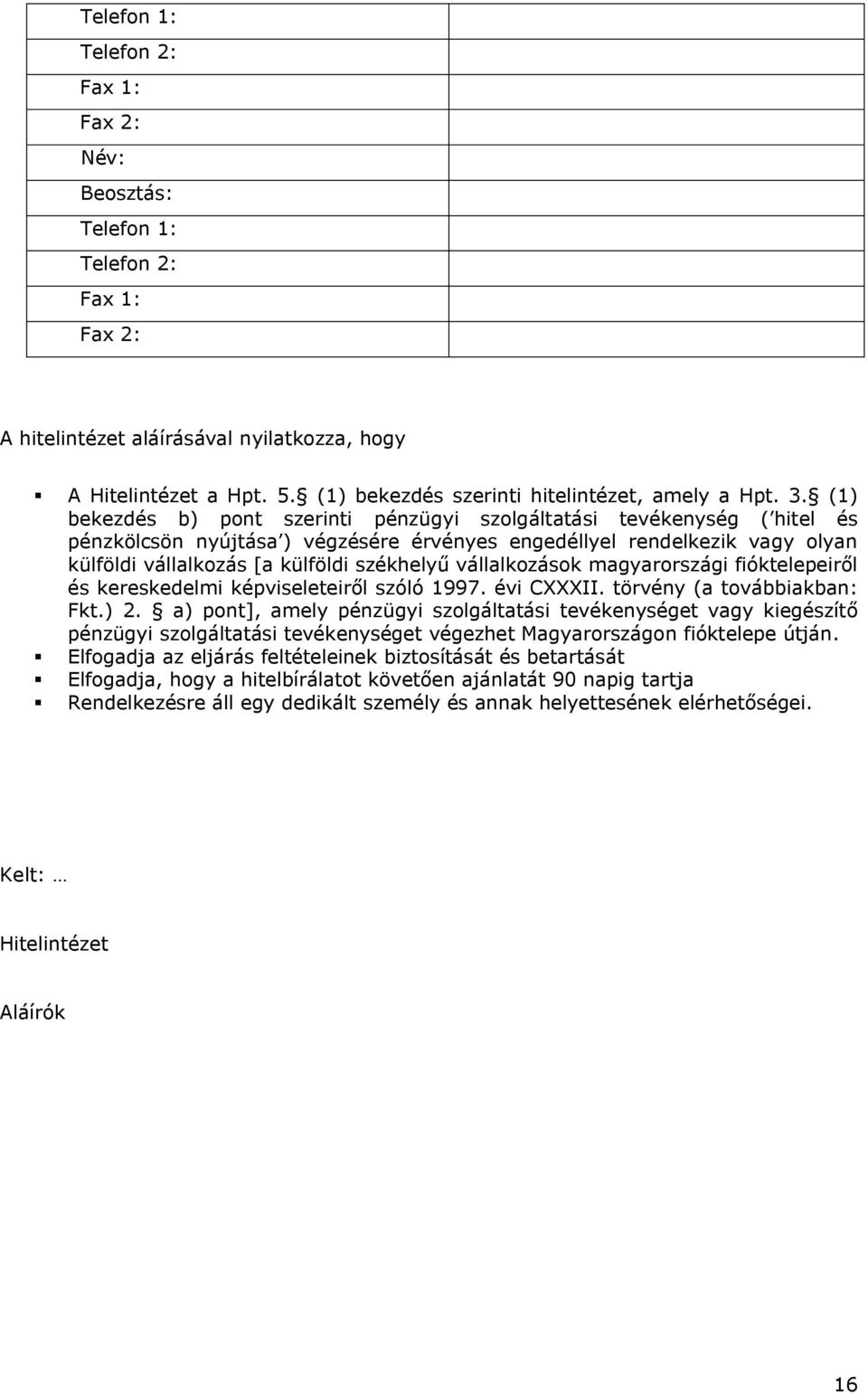 (1) bekezdés b) pont szerinti pénzügyi szolgáltatási tevékenység ( hitel és pénzkölcsön nyújtása ) végzésére érvényes engedéllyel rendelkezik vagy olyan külföldi vállalkozás [a külföldi székhelyű