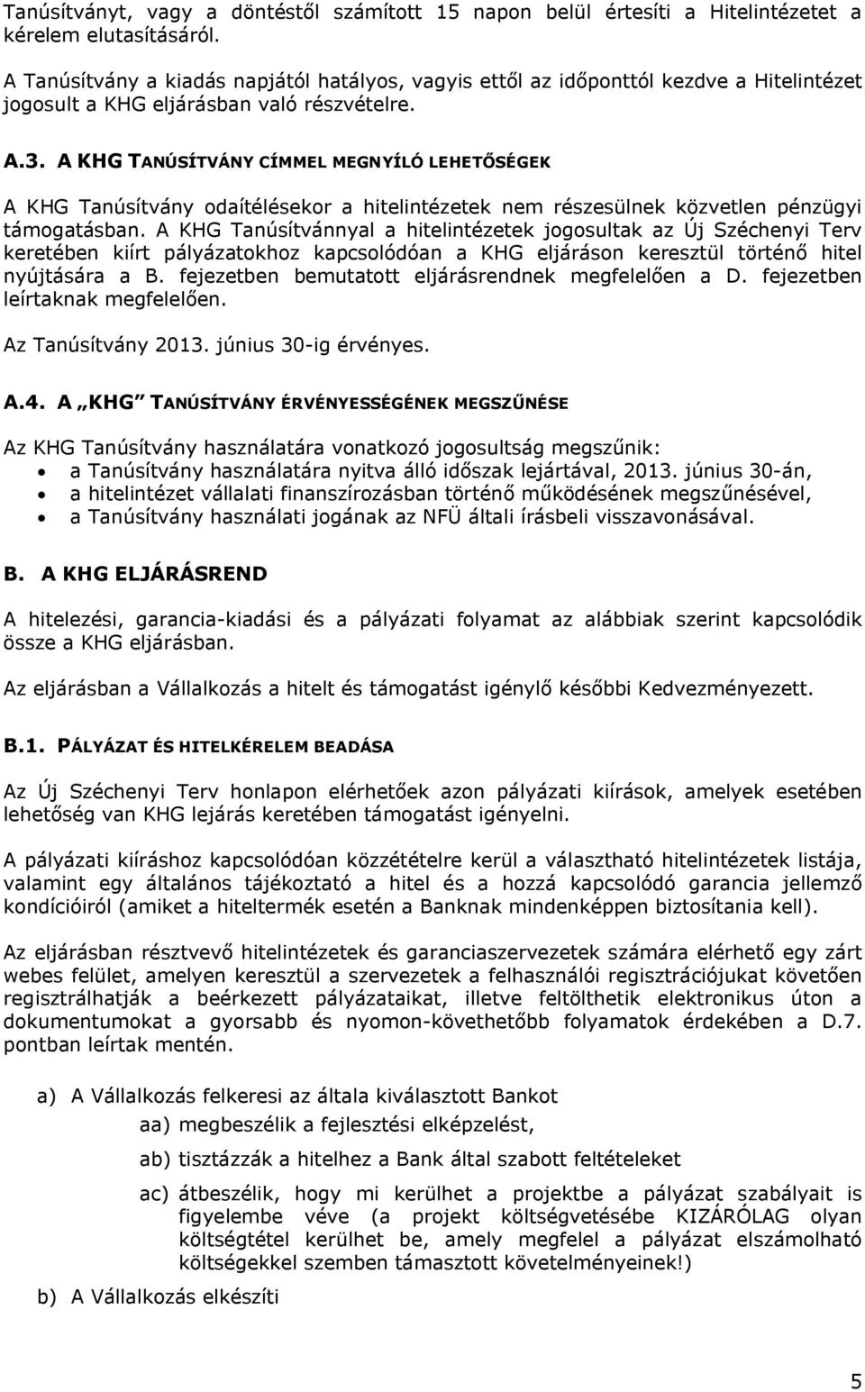 A KHG TANÚSÍTVÁNY CÍMMEL MEGNYÍLÓ LEHETŐSÉGEK A KHG Tanúsítvány odaítélésekor a hitelintézetek nem részesülnek közvetlen pénzügyi támogatásban.