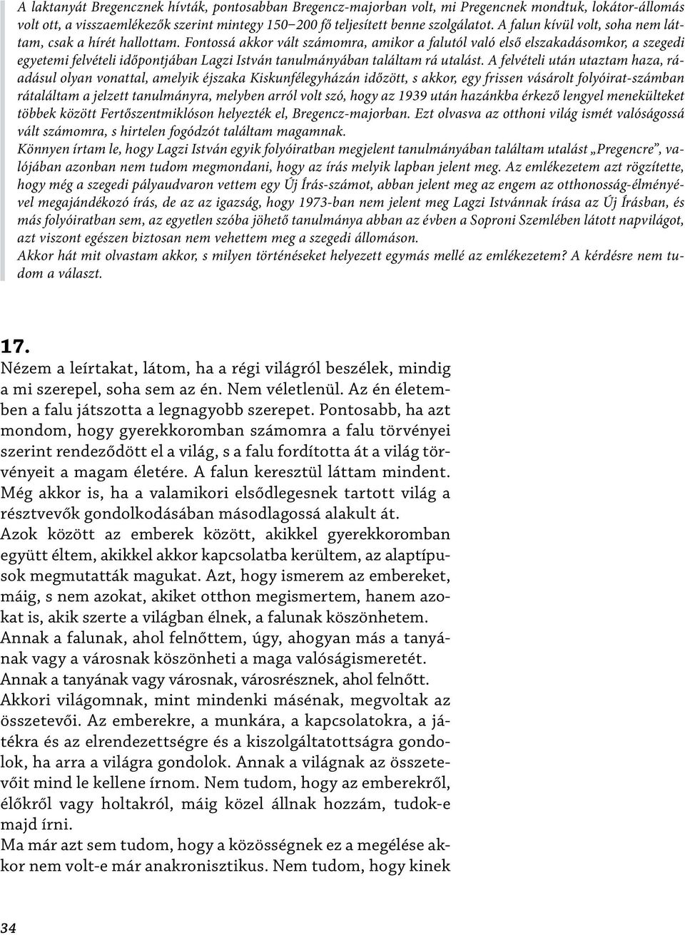 Fontossá akkor vált számomra, amikor a falutól való első elszakadásomkor, a szegedi egyetemi felvételi időpontjában Lagzi István tanulmányában találtam rá utalást.