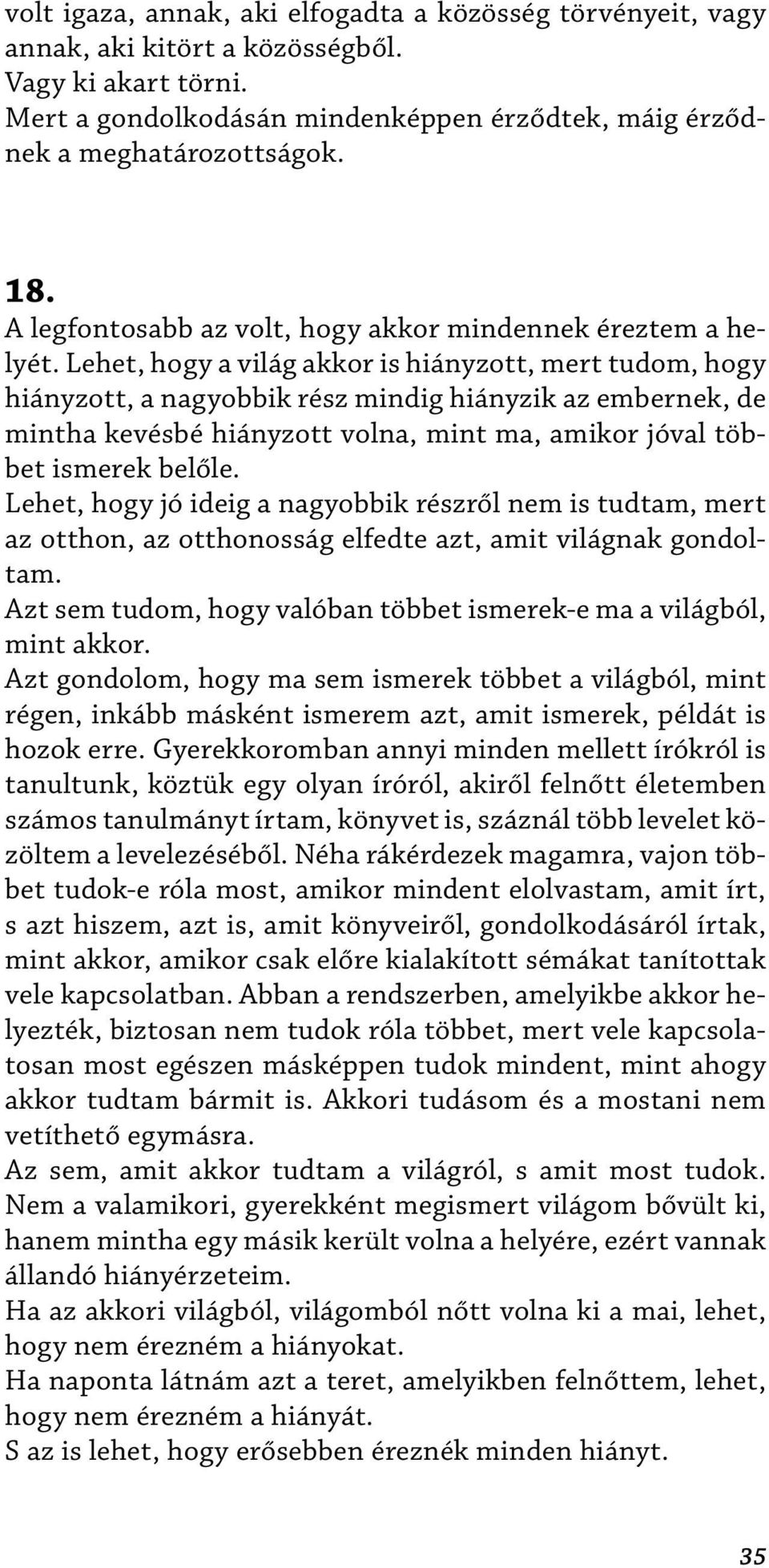 Lehet, hogy a világ akkor is hiányzott, mert tudom, hogy hiányzott, a nagyobbik rész mindig hiányzik az embernek, de mintha kevésbé hiányzott volna, mint ma, amikor jóval többet ismerek belőle.