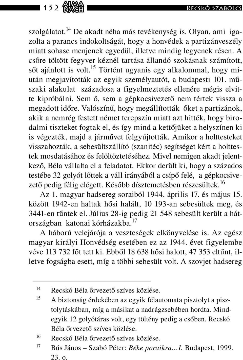 A csőre töltött fegyver kéznél tartása állandó szokásnak számított, sőt ajánlott is volt. 15 Történt ugyanis egy alkalommal, hogy miután megjavították az egyik személyautót, a budapesti 101.