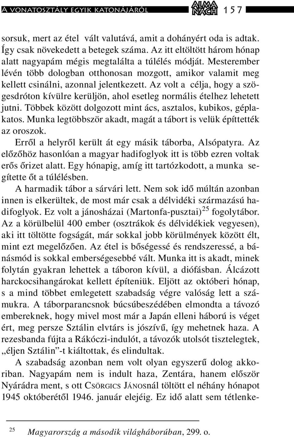 Az volt a célja, hogy a szögesdróton kívülre kerüljön, ahol esetleg normális ételhez lehetett jutni. Többek között dolgozott mint ács, asztalos, kubikos, géplakatos.