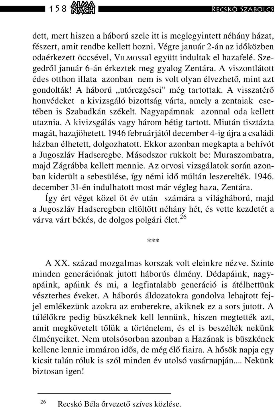 A viszontlátott édes otthon illata azonban nem is volt olyan élvezhető, mint azt gondolták! A háború,,utórezgései még tartottak.