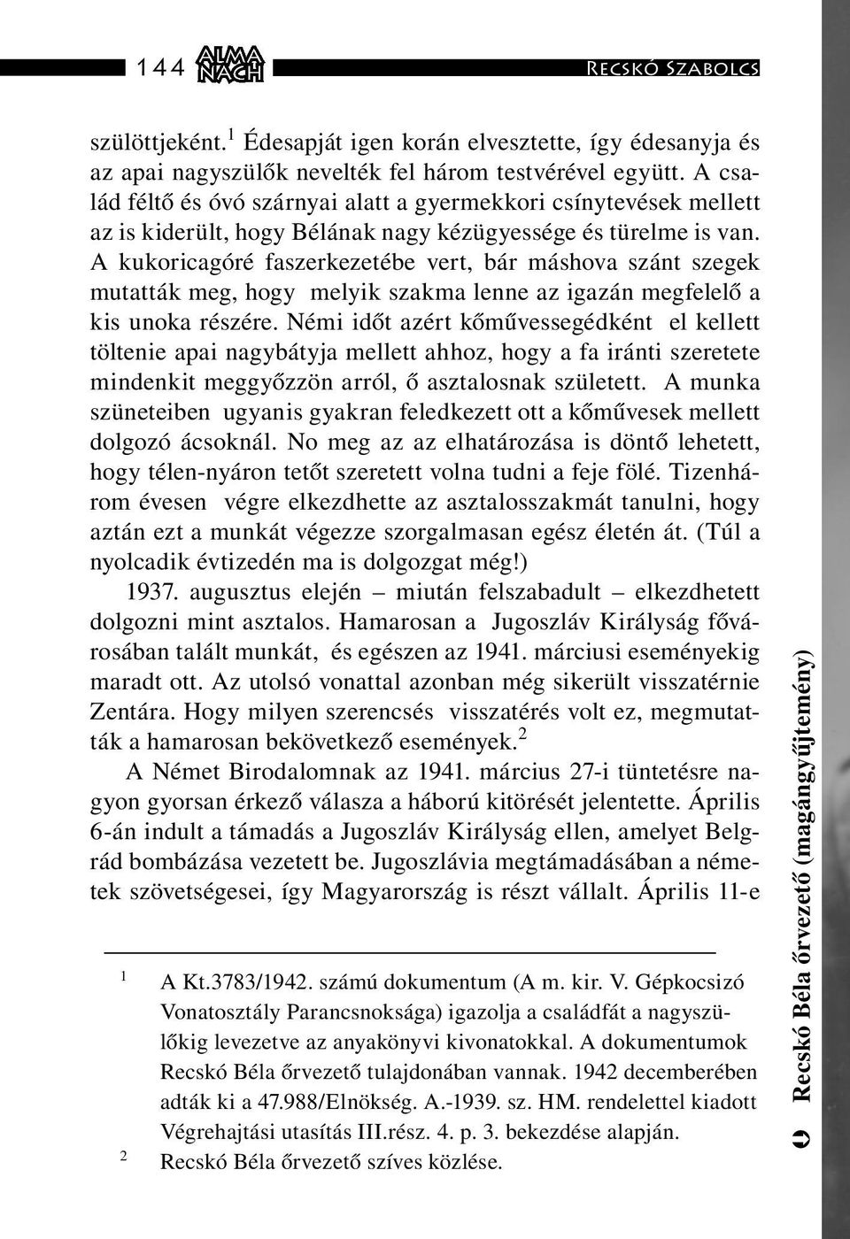 A kukoricagóré faszerkezetébe vert, bár máshova szánt szegek mutatták meg, hogy melyik szakma lenne az igazán megfelelő a kis unoka részére.