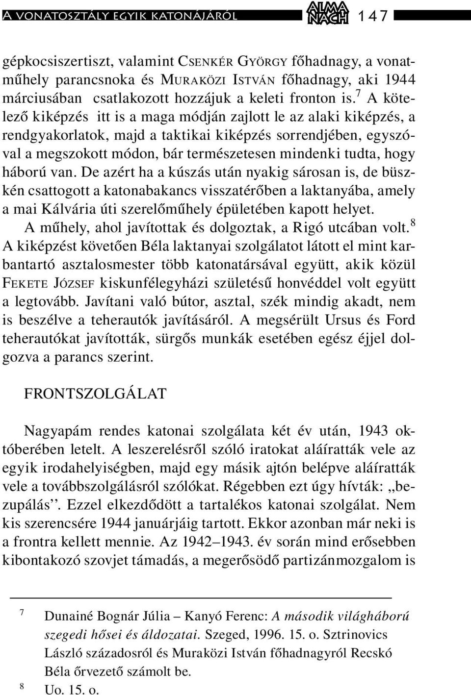 7 A kötelező kiképzés itt is a maga módján zajlott le az alaki kiképzés, a rendgyakorlatok, majd a taktikai kiképzés sorrendjében, egyszóval a megszokott módon, bár természetesen mindenki tudta, hogy