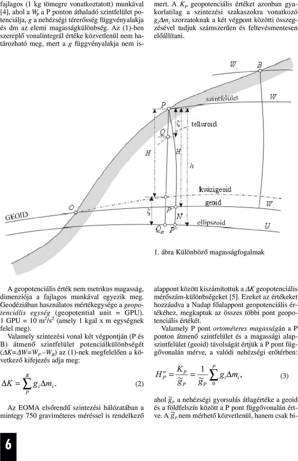 A geptenciális értéket aznban gyakrlatilag a szintezési szakaszkra vnatkzó g i m i szrzatknak a két végpnt közötti összegzésével tudjuk számszerûen és feltevésmentesen elõállítani. 1.