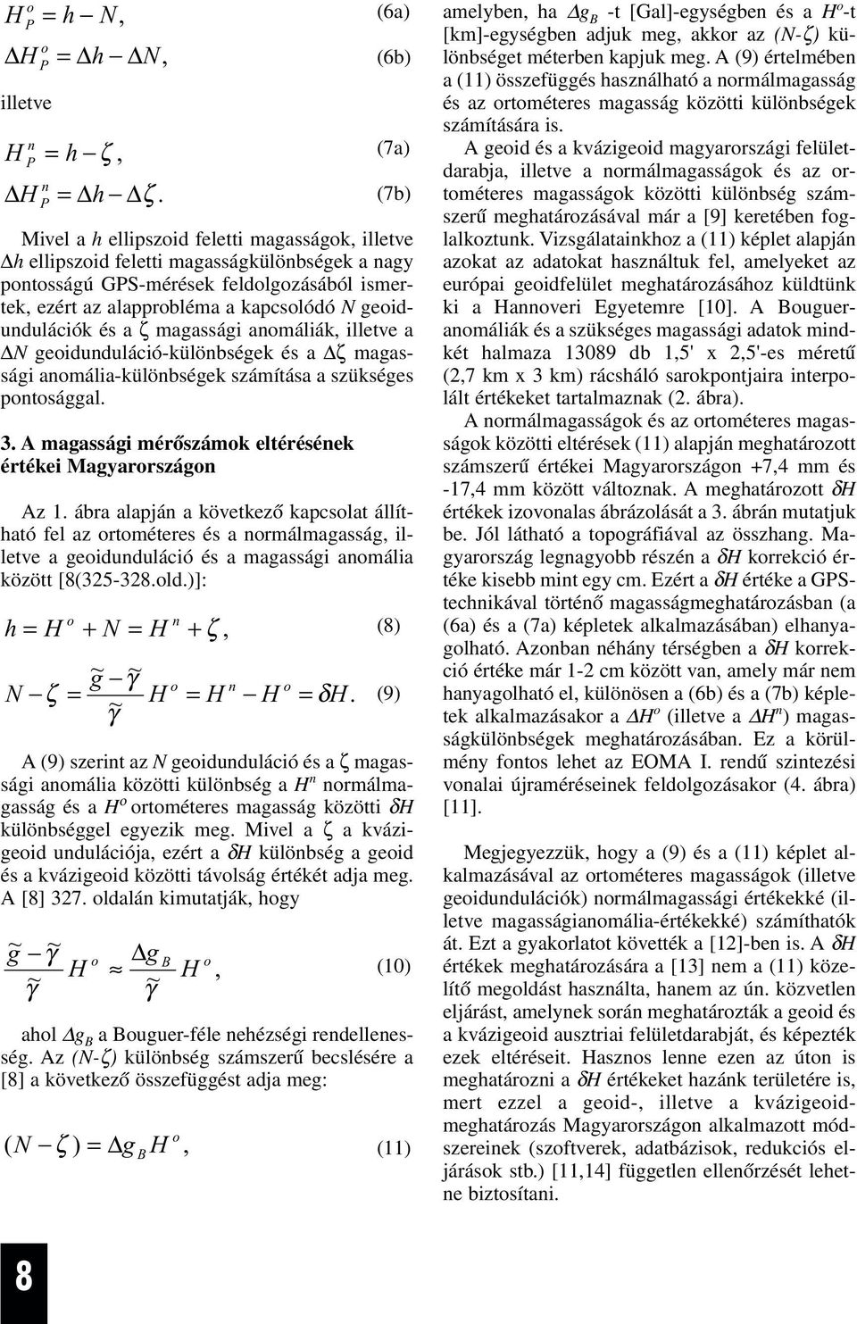 geidundulációk és a ζ magassági anmáliák, illetve a N geidunduláció-különbségek és a ζ magassági anmália-különbségek számítása a szükséges pntsággal. 3.