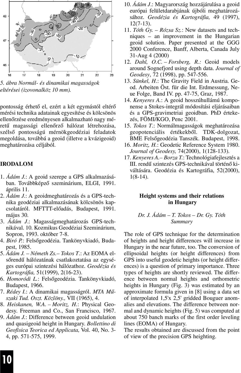 pntsságú mérnökgedéziai feladatk megldása, tvábbá a geid (illetve a kvázigeid) meghatárzása céljából. IRODALOM 1. Ádám J.: A geid szerepe a GS alkalmazásában. Tvábbképzõ szeminárium, ELGI, 1991.