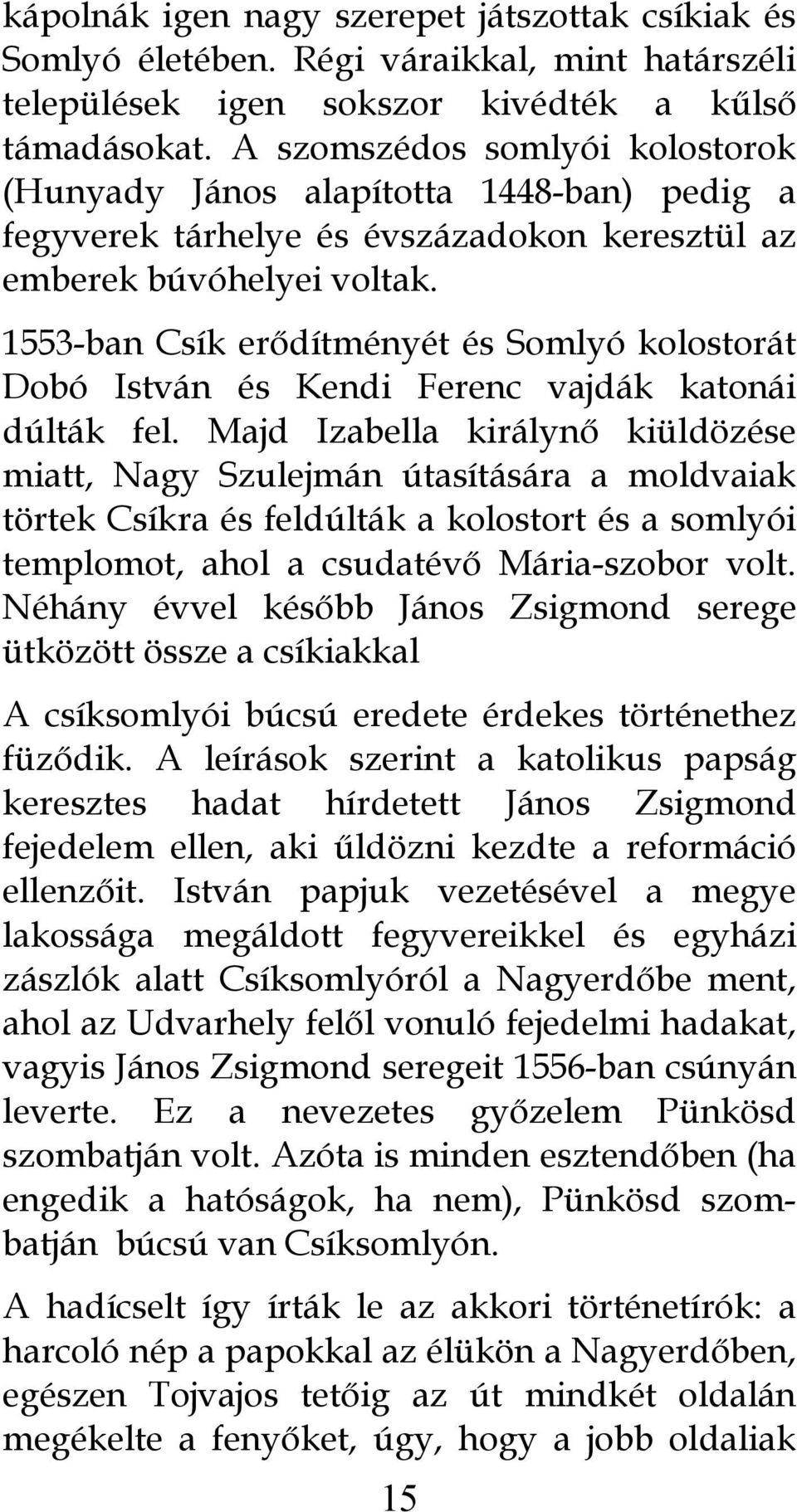 1553-ban Csík erődítményét és Somlyó kolostorát Dobó István és Kendi Ferenc vajdák katonái dúlták fel.