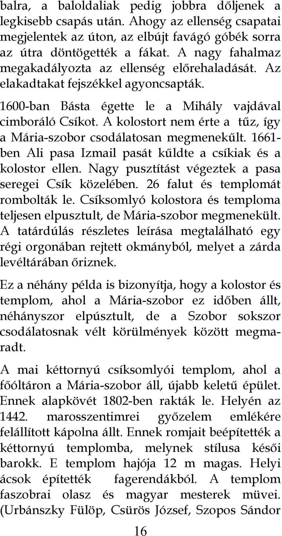 A kolostort nem érte a tűz, így a Mária-szobor csodálatosan megmenekűlt. 1661- ben Ali pasa Izmail pasát kűldte a csíkiak és a kolostor ellen. Nagy pusztítást végeztek a pasa seregei Csík közelében.