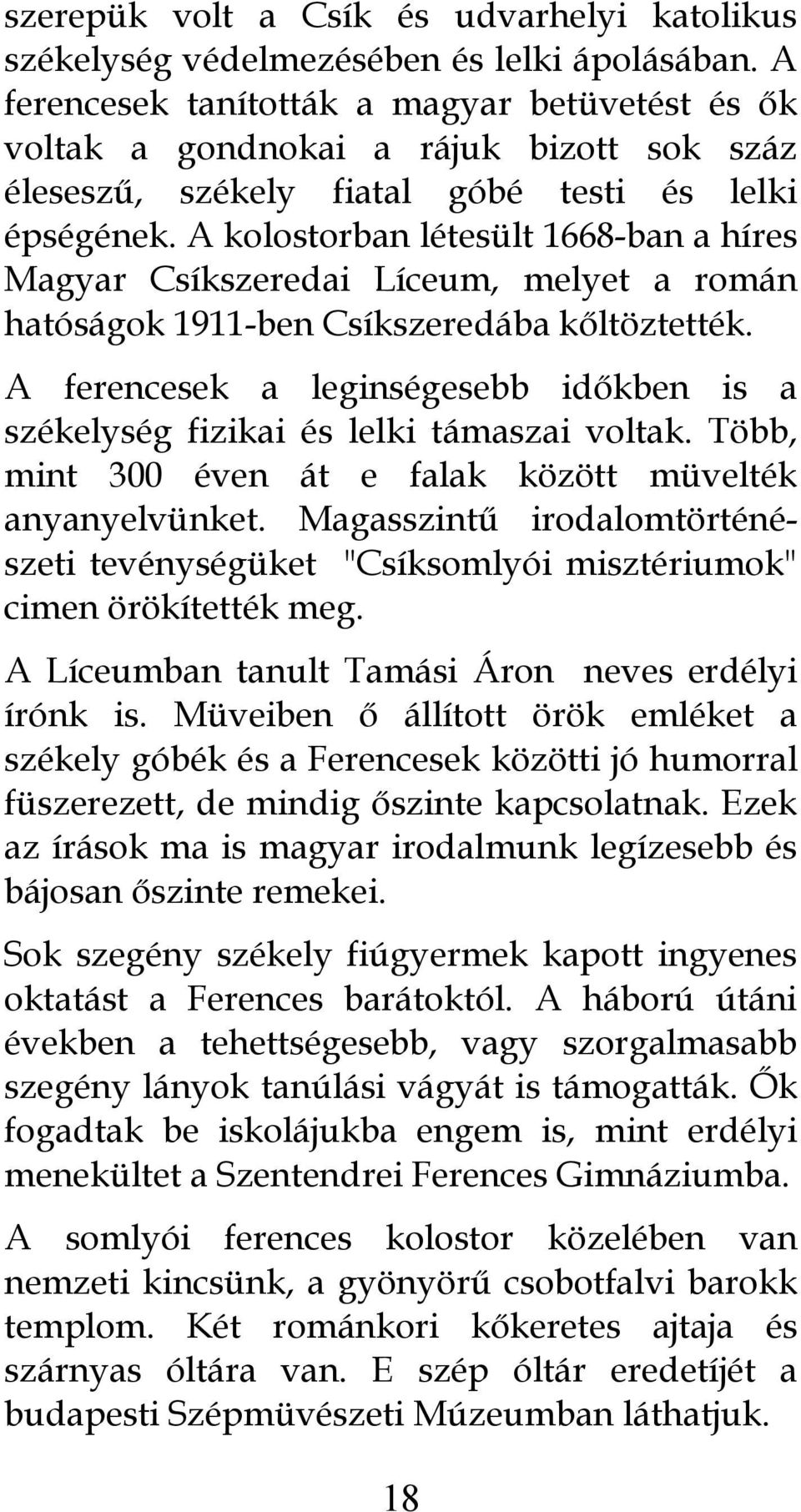 A kolostorban létesült 1668-ban a híres Magyar Csíkszeredai Líceum, melyet a román hatóságok 1911-ben Csíkszeredába kőltöztették.