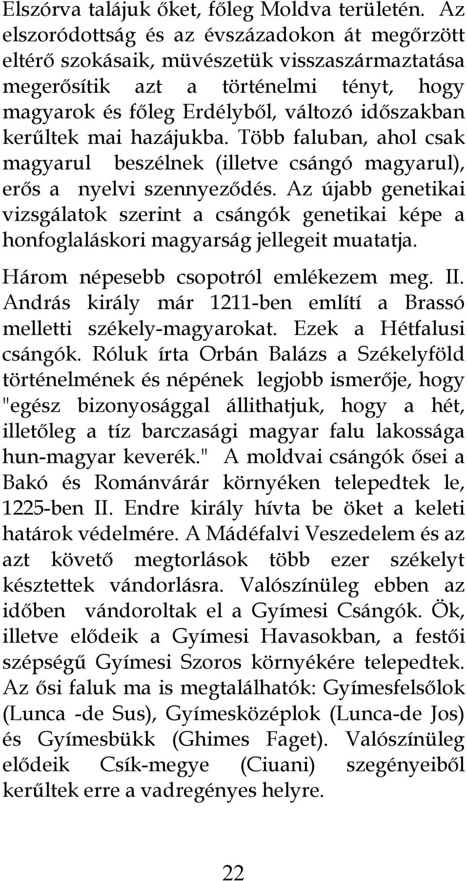 mai hazájukba. Több faluban, ahol csak magyarul beszélnek (illetve csángó magyarul), erős a nyelvi szennyeződés.